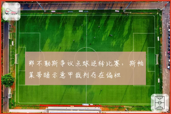 那不勒斯争议点球逆转比赛，斯帕莱蒂暗示意甲裁判存在偏袒