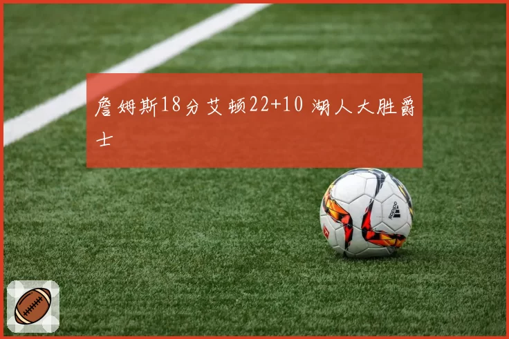 詹姆斯18分艾顿22+10 湖人大胜爵士