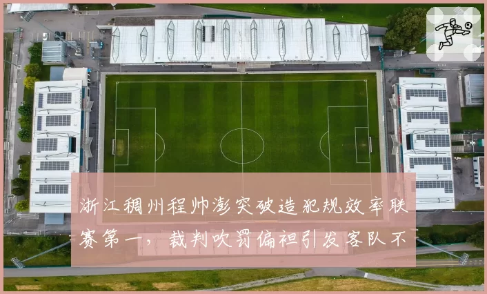 浙江稠州程帅澎突破造犯规效率联赛第一，裁判吹罚偏袒引发客队不满